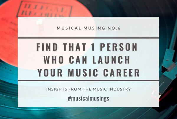 Find That One Person Who Can Launch Your Music Career - Musical Musing No.6 - Insights from the Music Industry