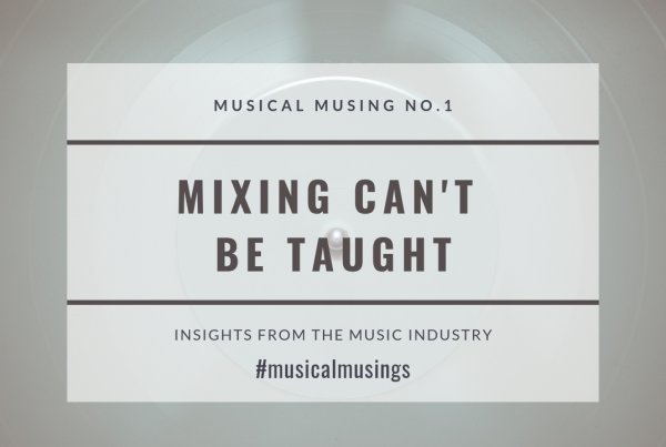Mixing Can't Be Taught - Musical Musing No.1 - Insights from the Music Industry
